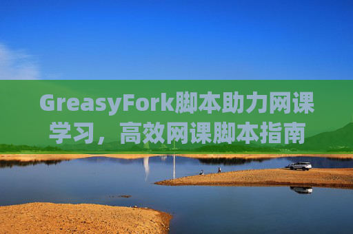 GreasyFork脚本助力网课学习，高效网课脚本指南